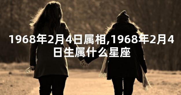 1968年2月4日属相,1968年2月4日生属什么星座