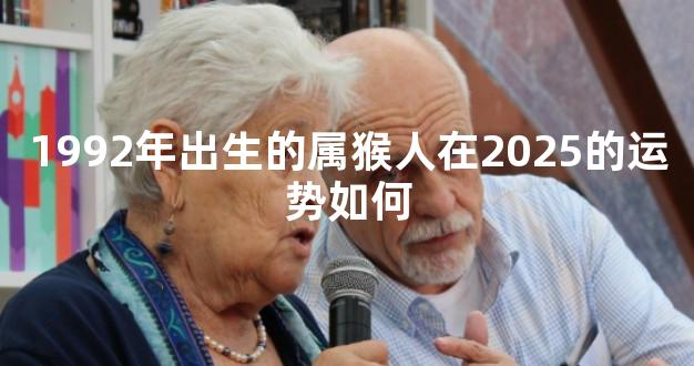 1992年出生的属猴人在2025的运势如何