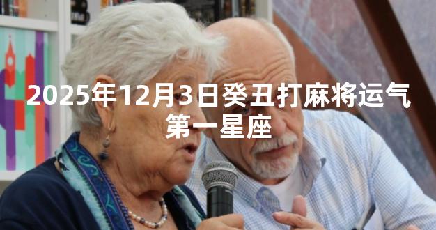 2025年12月3日癸丑打麻将运气第一星座