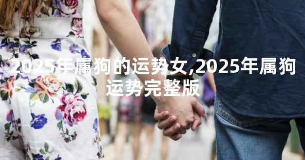 2025年属狗的运势女,2025年属狗运势完整版