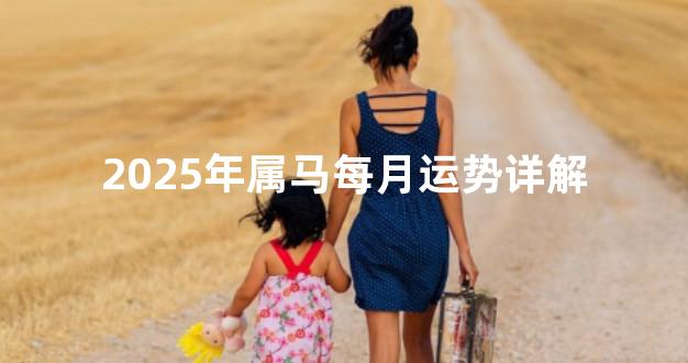 2025年属马每月运势详解