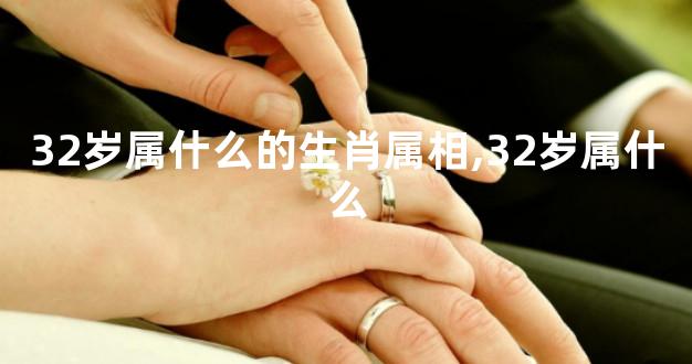 32岁属什么的生肖属相,32岁属什么