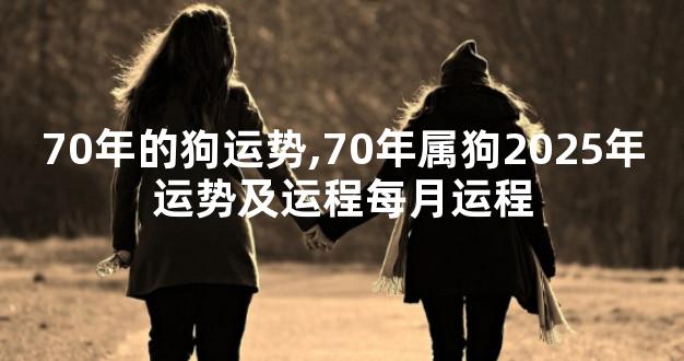 70年的狗运势,70年属狗2025年运势及运程每月运程