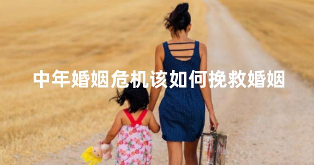 中年婚姻危机该如何挽救婚姻