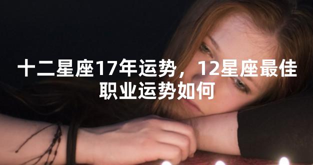 十二星座17年运势，12星座最佳职业运势如何