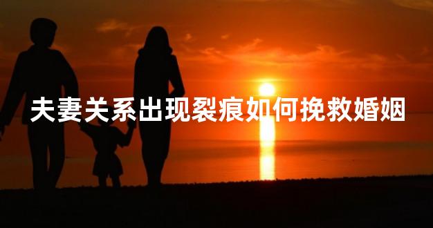 夫妻关系出现裂痕如何挽救婚姻