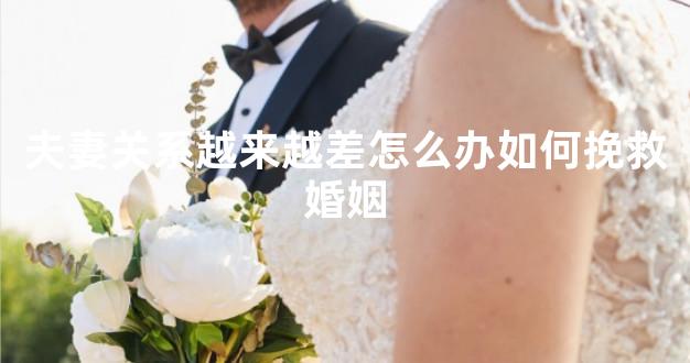 夫妻关系越来越差怎么办如何挽救婚姻