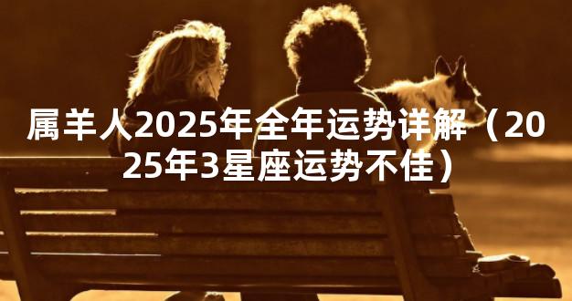 属羊人2025年全年运势详解（2025年3星座运势不佳）