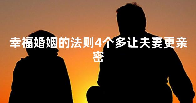 幸福婚姻的法则4个多让夫妻更亲密