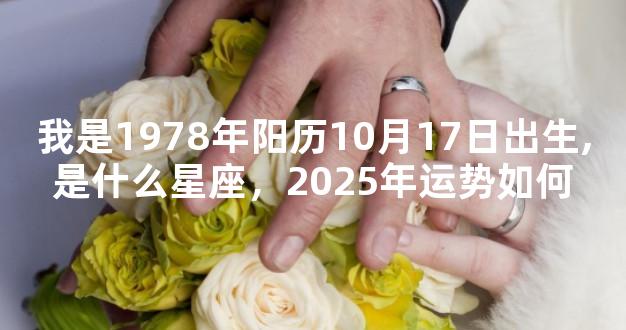 我是1978年阳历10月17日出生,是什么星座，2025年运势如