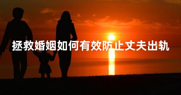 拯救婚姻如何有效防止丈夫出轨