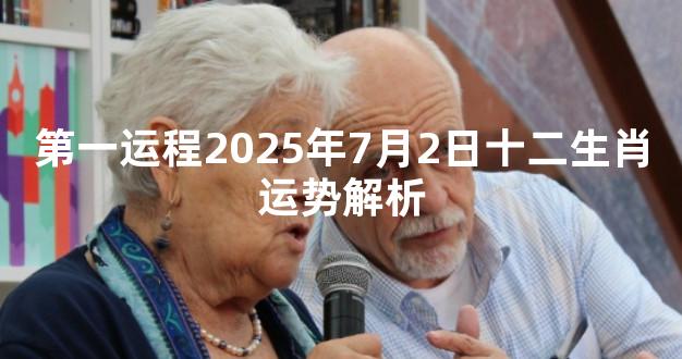 第一运程2025年7月2日十二生肖运势解析