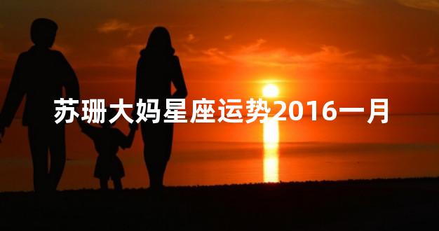 苏珊大妈星座运势2016一月