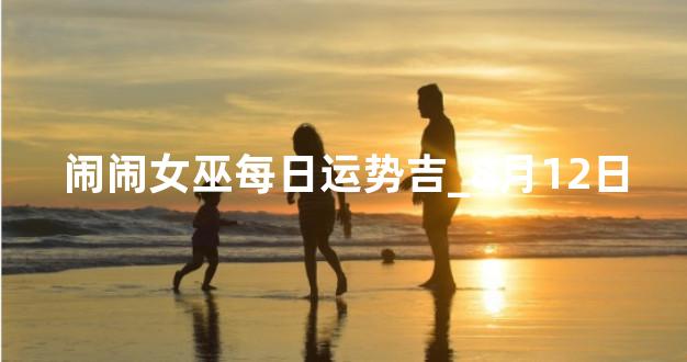 闹闹女巫每日运势吉_8月12日