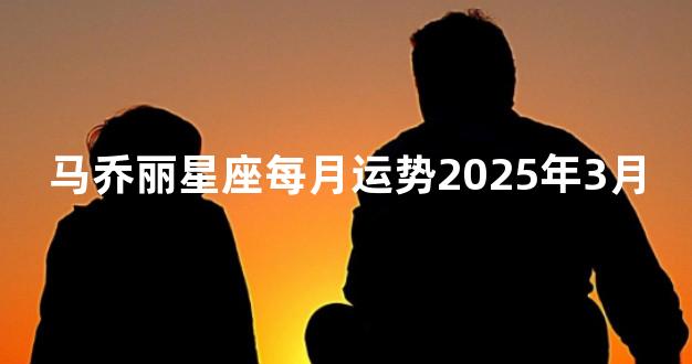 马乔丽星座每月运势2025年3月